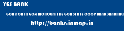 YES BANK  GOA NORTH GOA BICHOLIM THE GOA STATE COOP BANK SANKHALI  banks information 